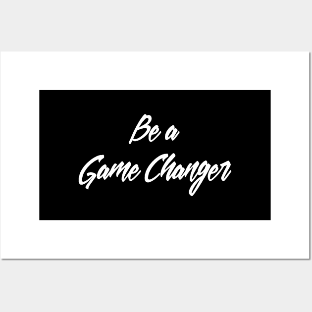 Be a Game changer saying Wall Art by Motivation King